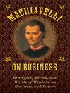 Cover image for Machiavelli on Business: Strategies, Advice, and Words of Wisdom on Business and Power